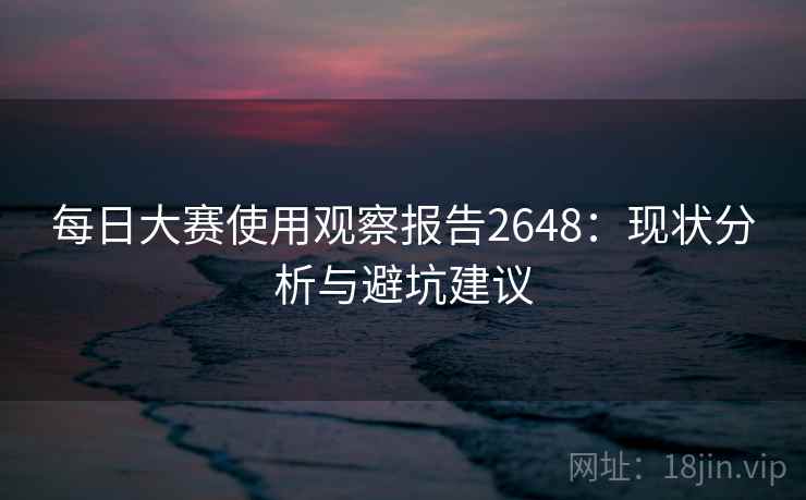 每日大赛使用观察报告2648：现状分析与避坑建议