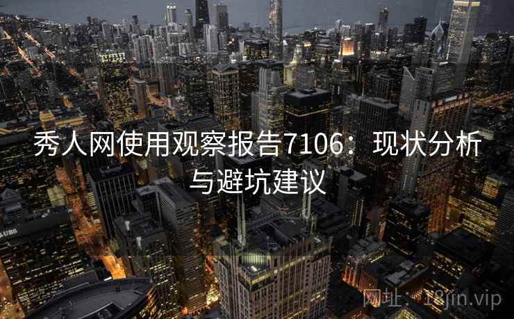 秀人网使用观察报告7106：现状分析与避坑建议